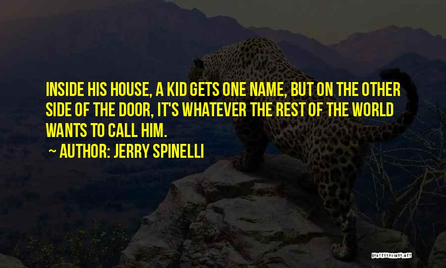 Jerry Spinelli Quotes: Inside His House, A Kid Gets One Name, But On The Other Side Of The Door, It's Whatever The Rest