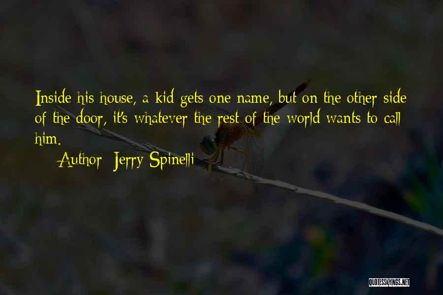 Jerry Spinelli Quotes: Inside His House, A Kid Gets One Name, But On The Other Side Of The Door, It's Whatever The Rest