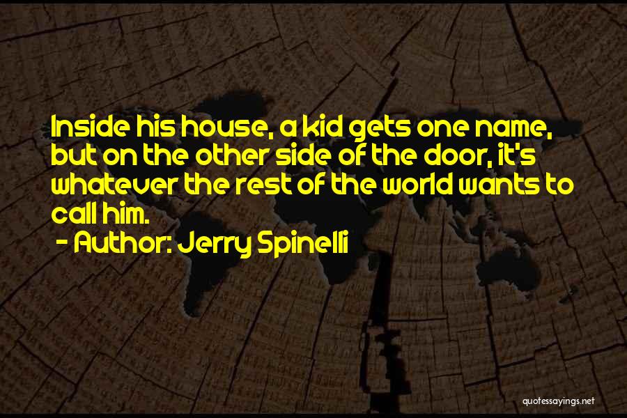 Jerry Spinelli Quotes: Inside His House, A Kid Gets One Name, But On The Other Side Of The Door, It's Whatever The Rest