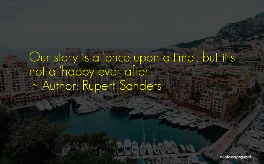 Rupert Sanders Quotes: Our Story Is A 'once Upon A Time', But It's Not A 'happy Ever After'.