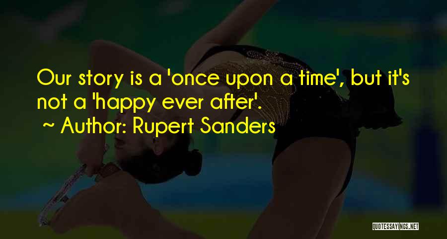 Rupert Sanders Quotes: Our Story Is A 'once Upon A Time', But It's Not A 'happy Ever After'.