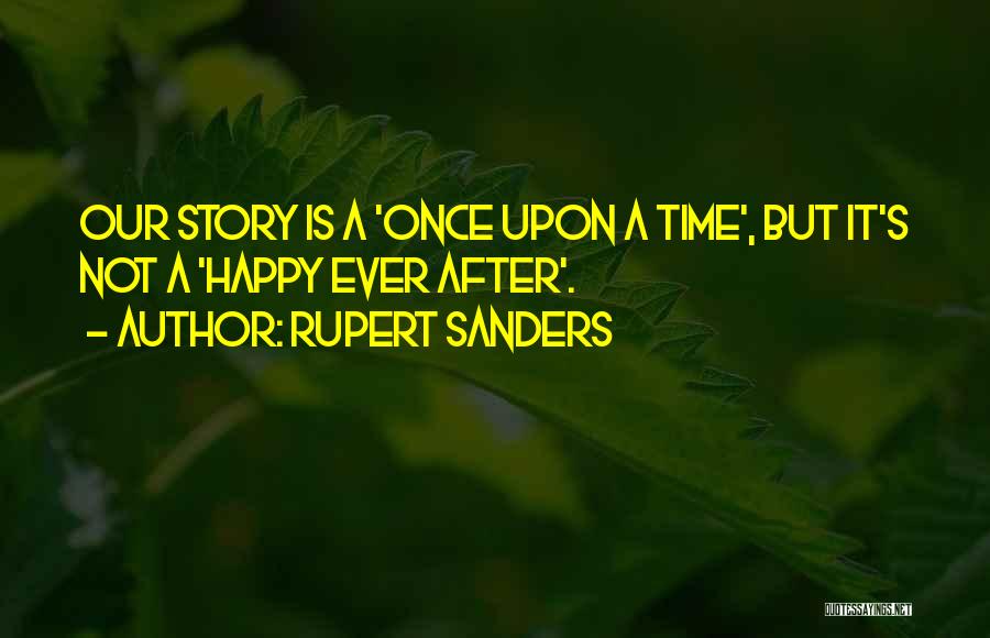 Rupert Sanders Quotes: Our Story Is A 'once Upon A Time', But It's Not A 'happy Ever After'.