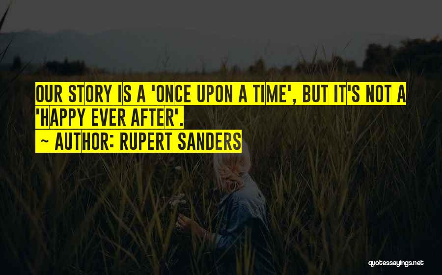 Rupert Sanders Quotes: Our Story Is A 'once Upon A Time', But It's Not A 'happy Ever After'.