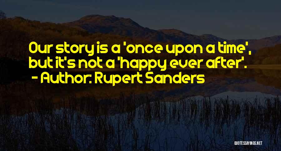 Rupert Sanders Quotes: Our Story Is A 'once Upon A Time', But It's Not A 'happy Ever After'.