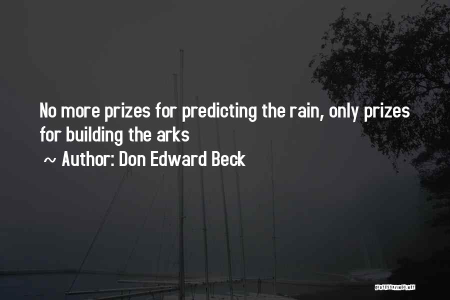 Don Edward Beck Quotes: No More Prizes For Predicting The Rain, Only Prizes For Building The Arks