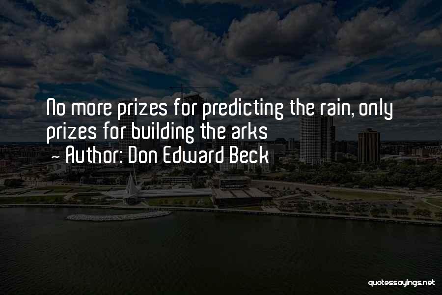 Don Edward Beck Quotes: No More Prizes For Predicting The Rain, Only Prizes For Building The Arks