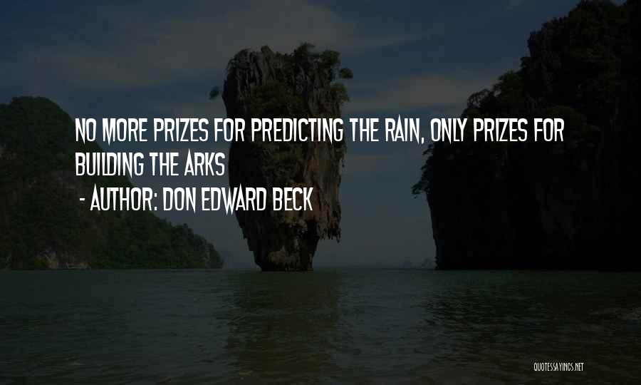 Don Edward Beck Quotes: No More Prizes For Predicting The Rain, Only Prizes For Building The Arks