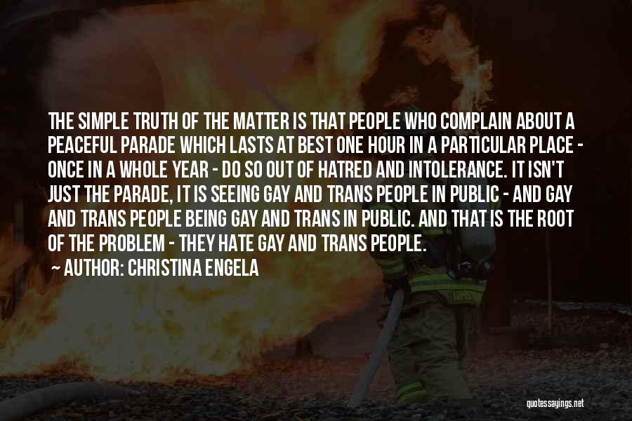 Christina Engela Quotes: The Simple Truth Of The Matter Is That People Who Complain About A Peaceful Parade Which Lasts At Best One