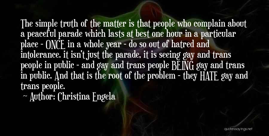 Christina Engela Quotes: The Simple Truth Of The Matter Is That People Who Complain About A Peaceful Parade Which Lasts At Best One