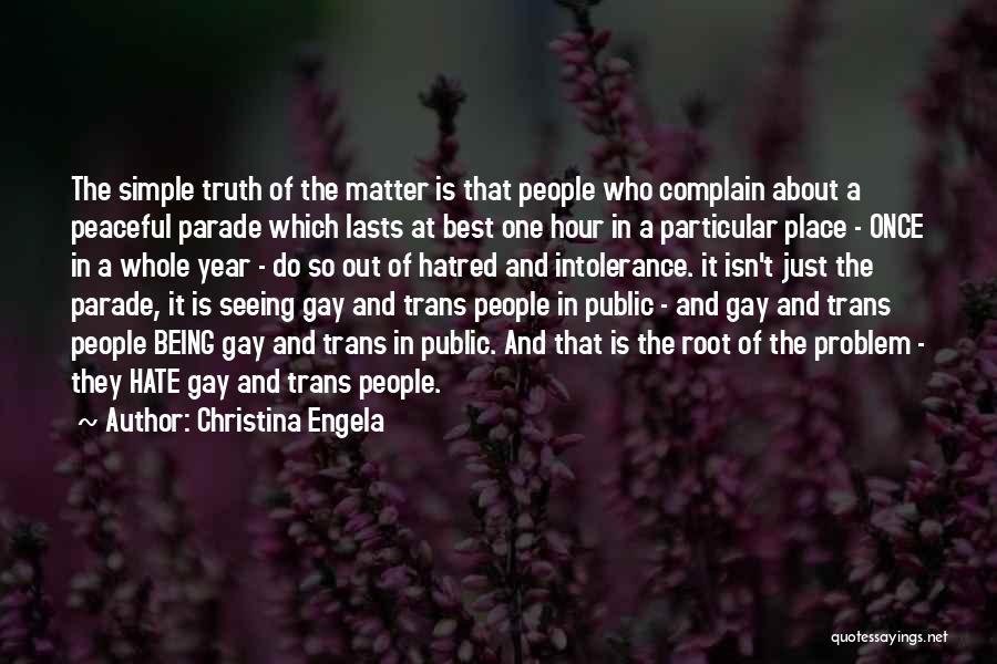 Christina Engela Quotes: The Simple Truth Of The Matter Is That People Who Complain About A Peaceful Parade Which Lasts At Best One