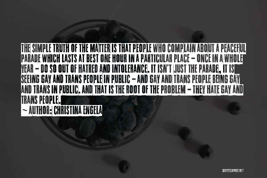 Christina Engela Quotes: The Simple Truth Of The Matter Is That People Who Complain About A Peaceful Parade Which Lasts At Best One