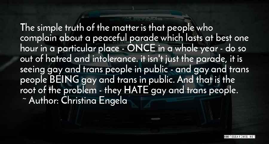 Christina Engela Quotes: The Simple Truth Of The Matter Is That People Who Complain About A Peaceful Parade Which Lasts At Best One