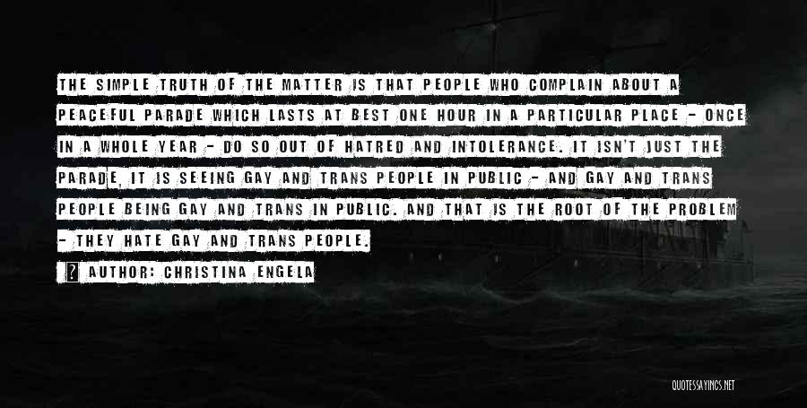 Christina Engela Quotes: The Simple Truth Of The Matter Is That People Who Complain About A Peaceful Parade Which Lasts At Best One