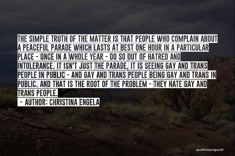 Christina Engela Quotes: The Simple Truth Of The Matter Is That People Who Complain About A Peaceful Parade Which Lasts At Best One