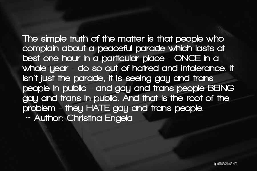 Christina Engela Quotes: The Simple Truth Of The Matter Is That People Who Complain About A Peaceful Parade Which Lasts At Best One