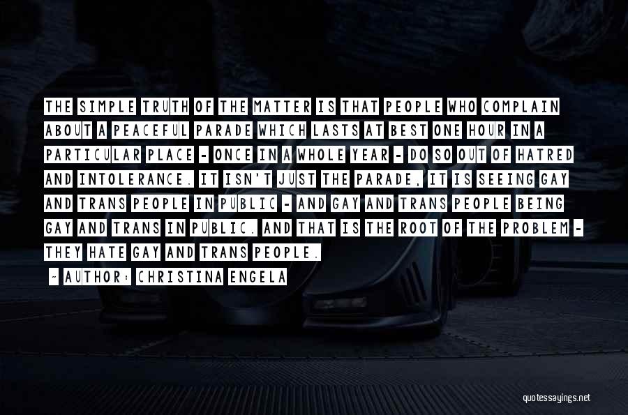 Christina Engela Quotes: The Simple Truth Of The Matter Is That People Who Complain About A Peaceful Parade Which Lasts At Best One