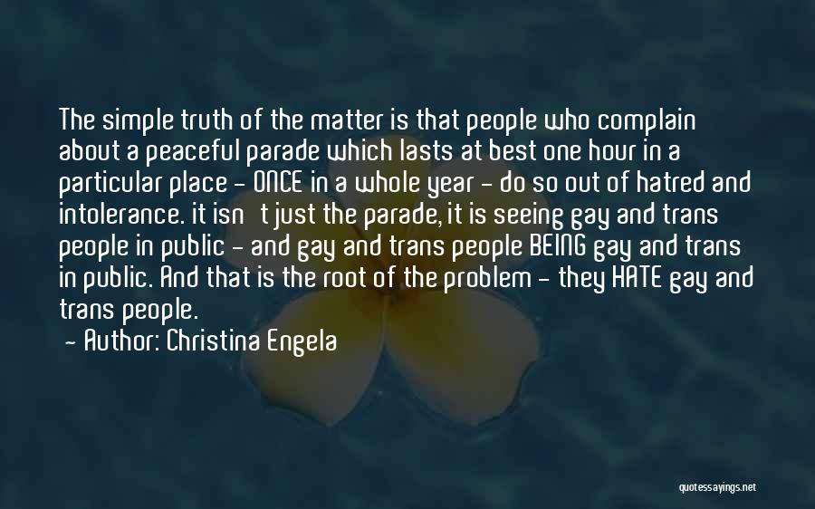 Christina Engela Quotes: The Simple Truth Of The Matter Is That People Who Complain About A Peaceful Parade Which Lasts At Best One