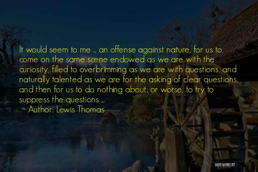 Lewis Thomas Quotes: It Would Seem To Me ... An Offense Against Nature, For Us To Come On The Same Scene Endowed As