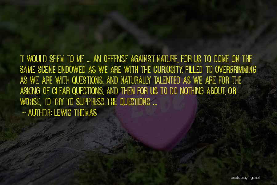 Lewis Thomas Quotes: It Would Seem To Me ... An Offense Against Nature, For Us To Come On The Same Scene Endowed As