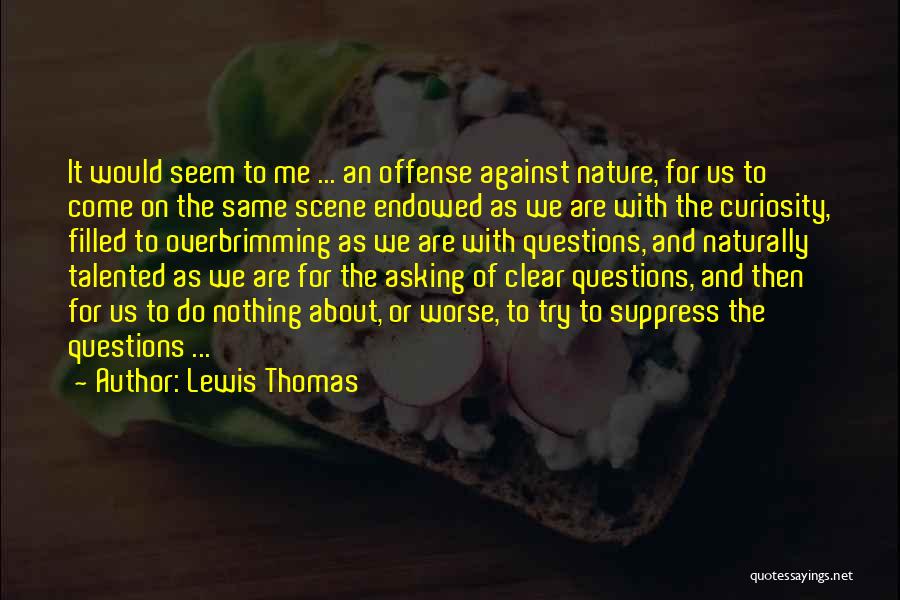 Lewis Thomas Quotes: It Would Seem To Me ... An Offense Against Nature, For Us To Come On The Same Scene Endowed As