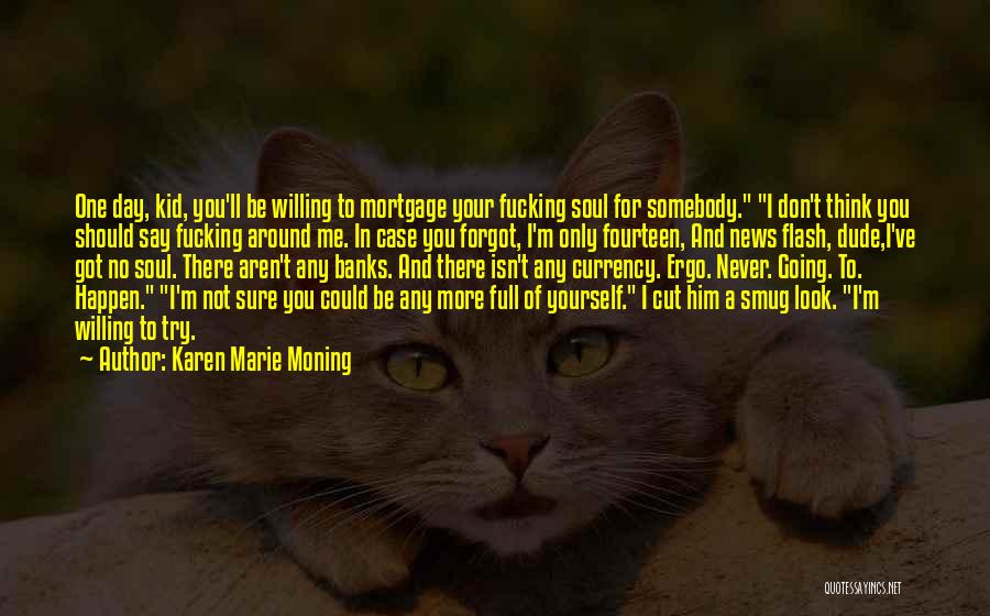 Karen Marie Moning Quotes: One Day, Kid, You'll Be Willing To Mortgage Your Fucking Soul For Somebody. I Don't Think You Should Say Fucking