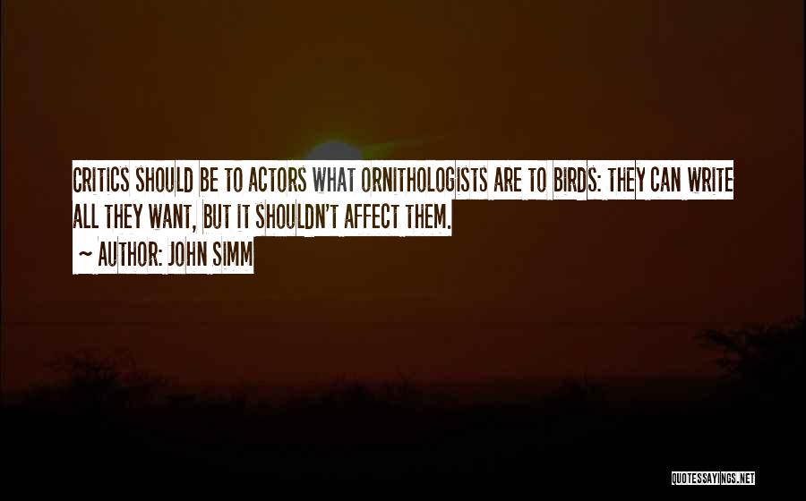 John Simm Quotes: Critics Should Be To Actors What Ornithologists Are To Birds: They Can Write All They Want, But It Shouldn't Affect