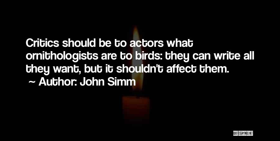 John Simm Quotes: Critics Should Be To Actors What Ornithologists Are To Birds: They Can Write All They Want, But It Shouldn't Affect