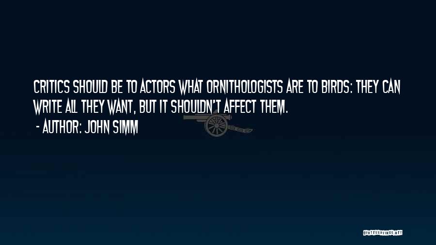 John Simm Quotes: Critics Should Be To Actors What Ornithologists Are To Birds: They Can Write All They Want, But It Shouldn't Affect