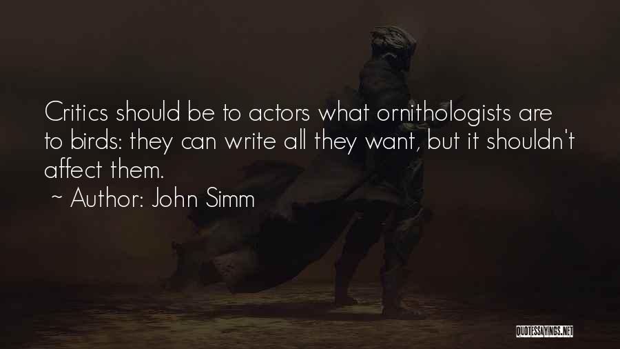 John Simm Quotes: Critics Should Be To Actors What Ornithologists Are To Birds: They Can Write All They Want, But It Shouldn't Affect