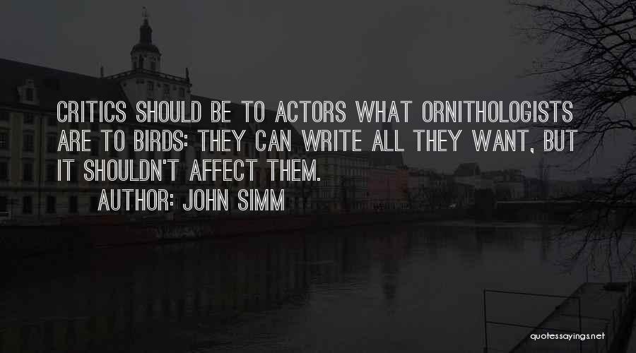 John Simm Quotes: Critics Should Be To Actors What Ornithologists Are To Birds: They Can Write All They Want, But It Shouldn't Affect