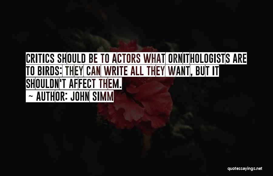 John Simm Quotes: Critics Should Be To Actors What Ornithologists Are To Birds: They Can Write All They Want, But It Shouldn't Affect