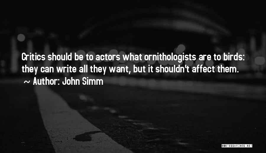 John Simm Quotes: Critics Should Be To Actors What Ornithologists Are To Birds: They Can Write All They Want, But It Shouldn't Affect