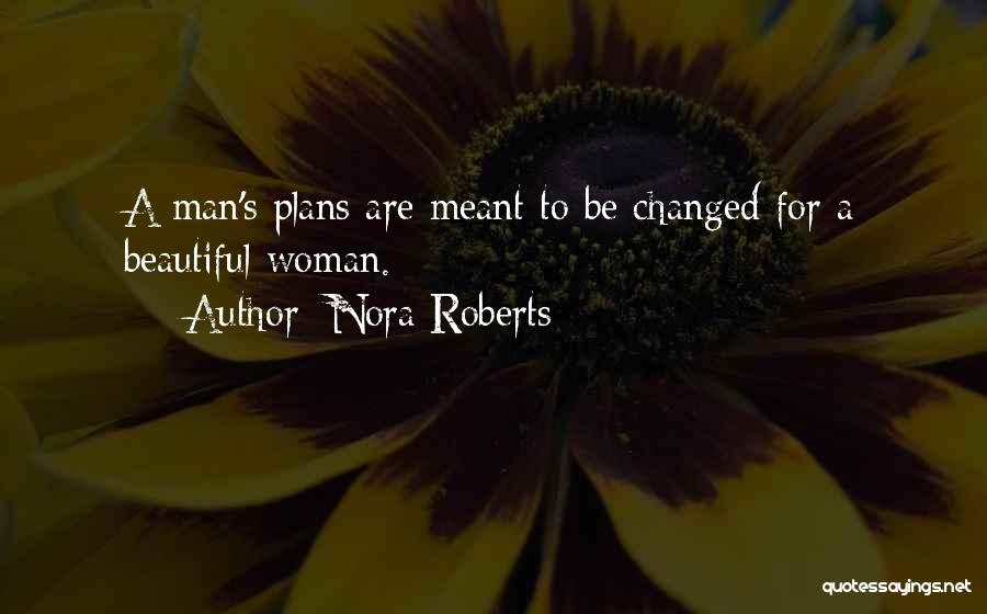 Nora Roberts Quotes: A Man's Plans Are Meant To Be Changed For A Beautiful Woman.