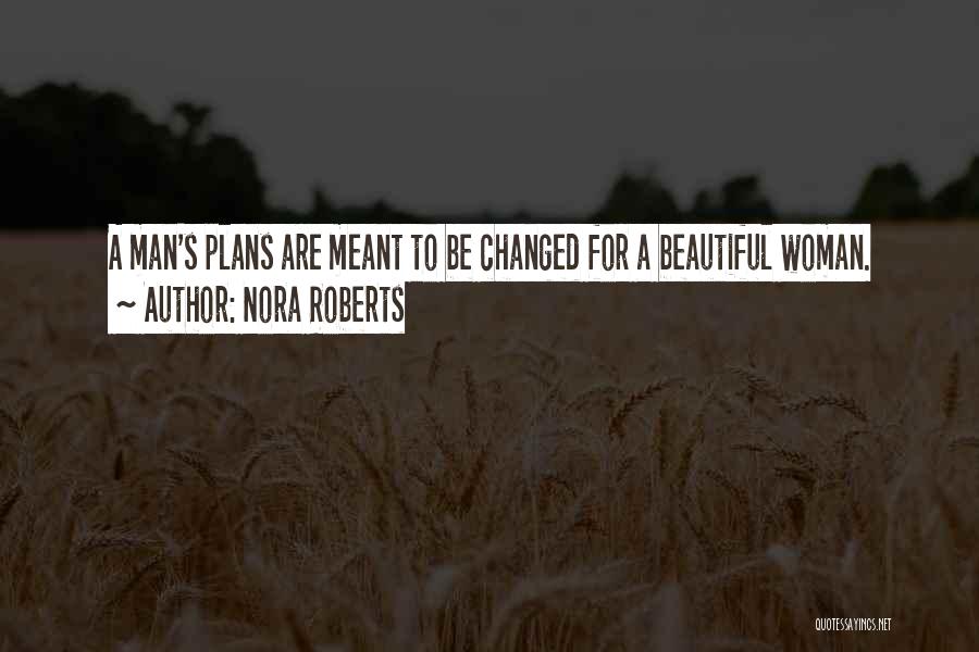 Nora Roberts Quotes: A Man's Plans Are Meant To Be Changed For A Beautiful Woman.