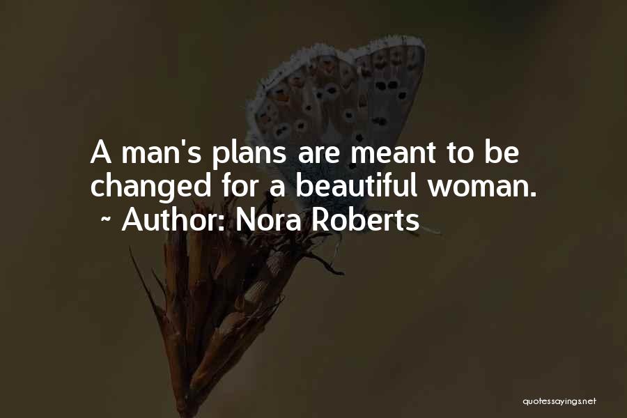 Nora Roberts Quotes: A Man's Plans Are Meant To Be Changed For A Beautiful Woman.
