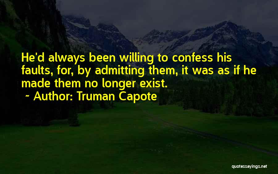 Truman Capote Quotes: He'd Always Been Willing To Confess His Faults, For, By Admitting Them, It Was As If He Made Them No