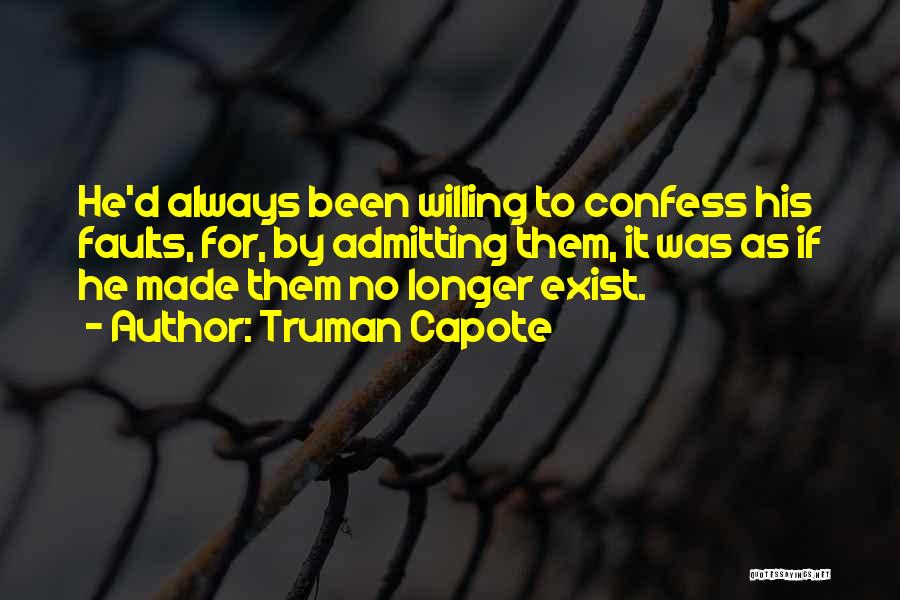 Truman Capote Quotes: He'd Always Been Willing To Confess His Faults, For, By Admitting Them, It Was As If He Made Them No