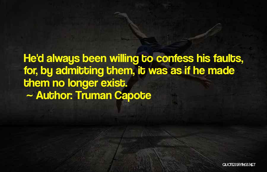 Truman Capote Quotes: He'd Always Been Willing To Confess His Faults, For, By Admitting Them, It Was As If He Made Them No