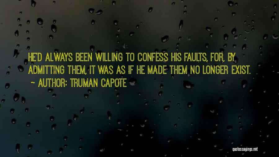 Truman Capote Quotes: He'd Always Been Willing To Confess His Faults, For, By Admitting Them, It Was As If He Made Them No