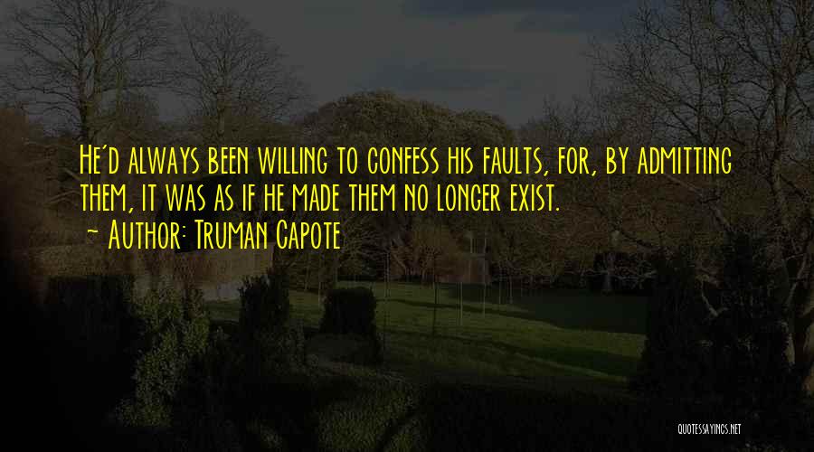 Truman Capote Quotes: He'd Always Been Willing To Confess His Faults, For, By Admitting Them, It Was As If He Made Them No