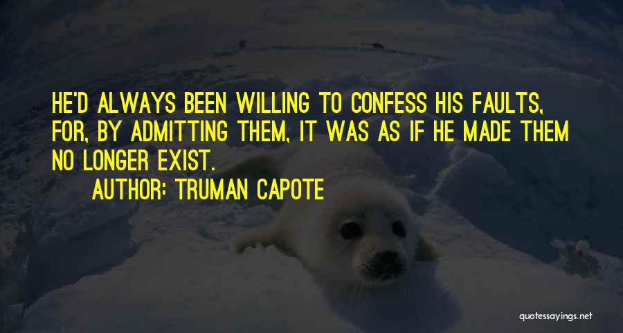 Truman Capote Quotes: He'd Always Been Willing To Confess His Faults, For, By Admitting Them, It Was As If He Made Them No