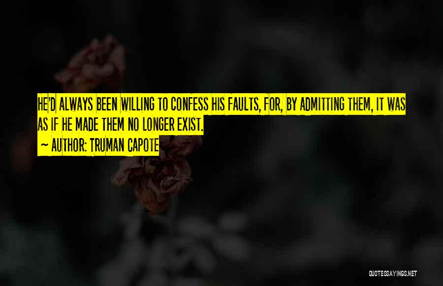 Truman Capote Quotes: He'd Always Been Willing To Confess His Faults, For, By Admitting Them, It Was As If He Made Them No