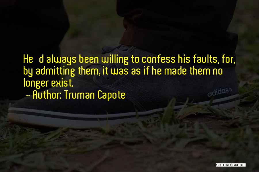 Truman Capote Quotes: He'd Always Been Willing To Confess His Faults, For, By Admitting Them, It Was As If He Made Them No