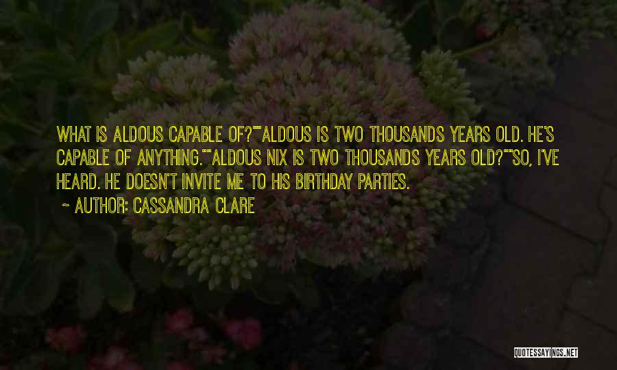 Cassandra Clare Quotes: What Is Aldous Capable Of?aldous Is Two Thousands Years Old. He's Capable Of Anything.aldous Nix Is Two Thousands Years Old?so,