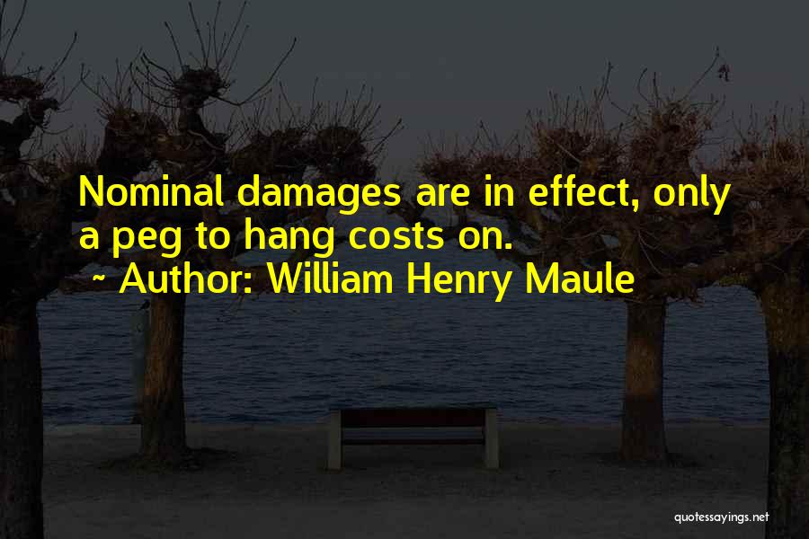 William Henry Maule Quotes: Nominal Damages Are In Effect, Only A Peg To Hang Costs On.