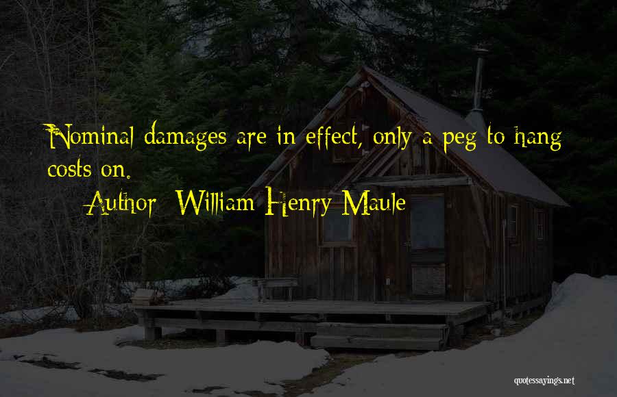 William Henry Maule Quotes: Nominal Damages Are In Effect, Only A Peg To Hang Costs On.