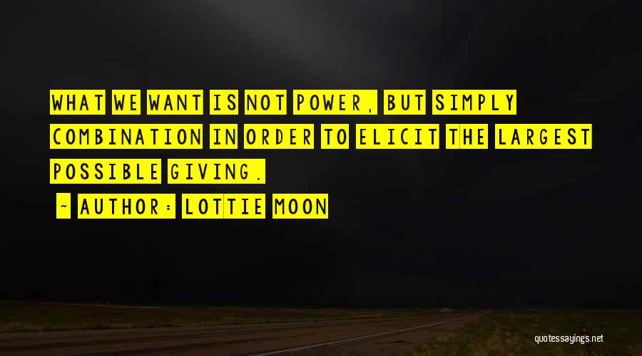 Lottie Moon Quotes: What We Want Is Not Power, But Simply Combination In Order To Elicit The Largest Possible Giving.