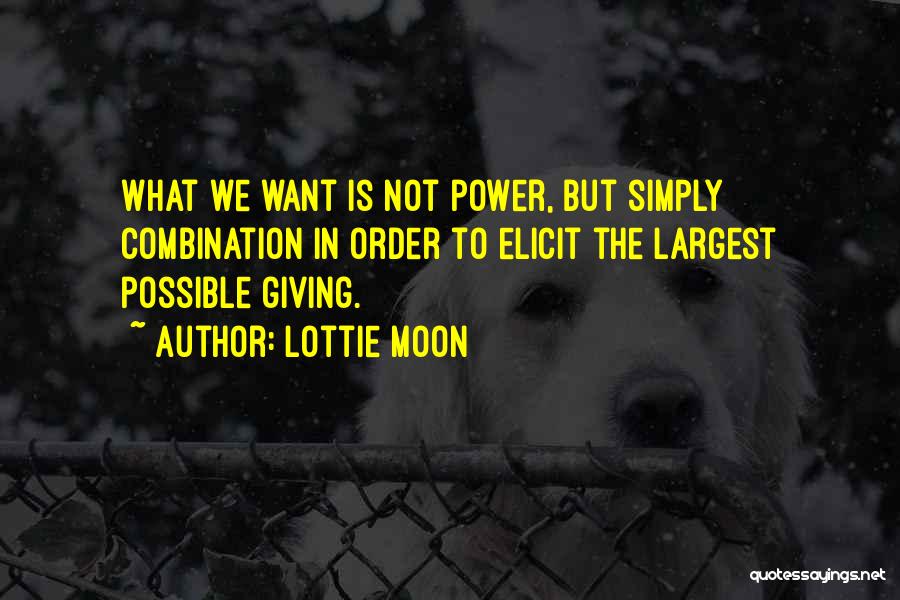 Lottie Moon Quotes: What We Want Is Not Power, But Simply Combination In Order To Elicit The Largest Possible Giving.