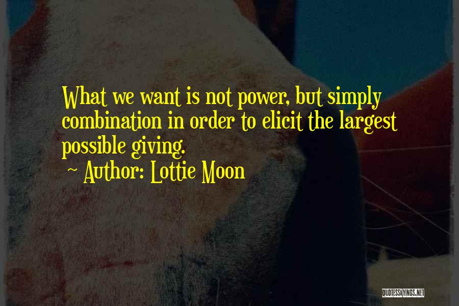 Lottie Moon Quotes: What We Want Is Not Power, But Simply Combination In Order To Elicit The Largest Possible Giving.