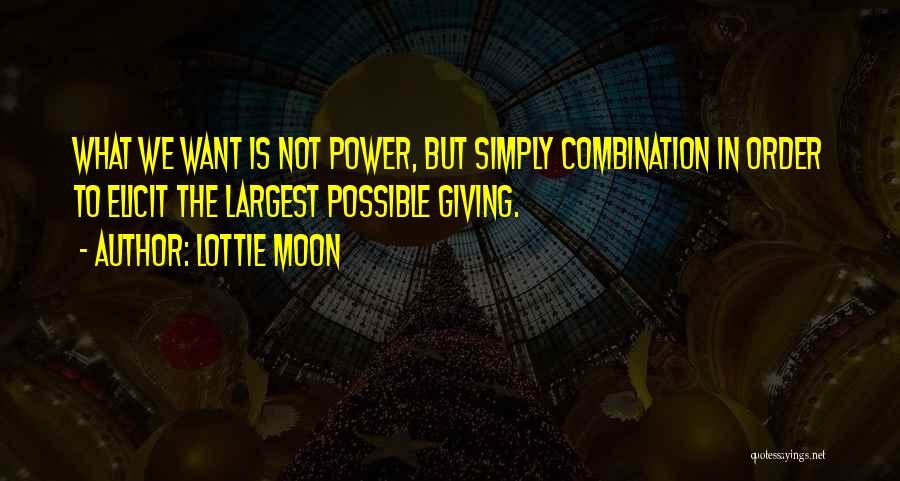 Lottie Moon Quotes: What We Want Is Not Power, But Simply Combination In Order To Elicit The Largest Possible Giving.